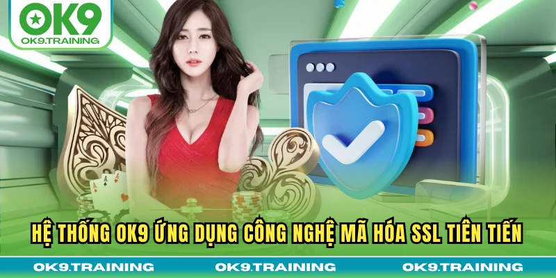 Hệ thống OK9 ứng dụng công nghệ mã hóa SSL tiên tiến