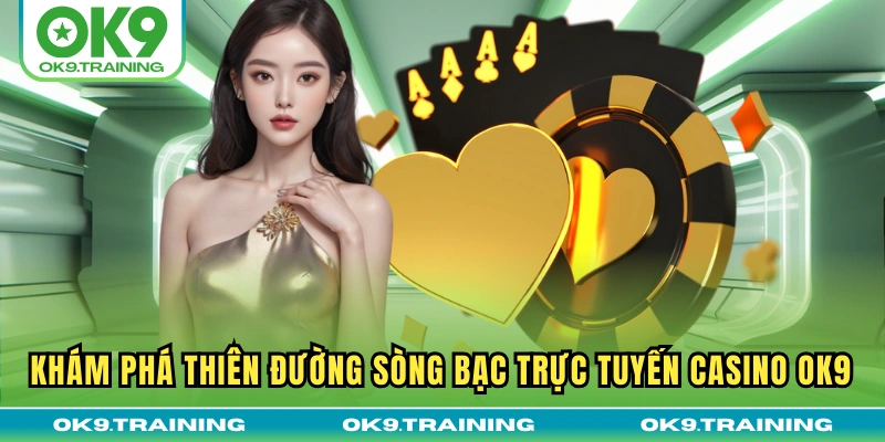 Khám phá thiên đường sòng bạc trực tuyến Casino OK9